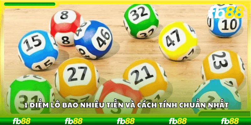 1 điểm lô bao nhiêu tiền và cách tính chuẩn nhất.