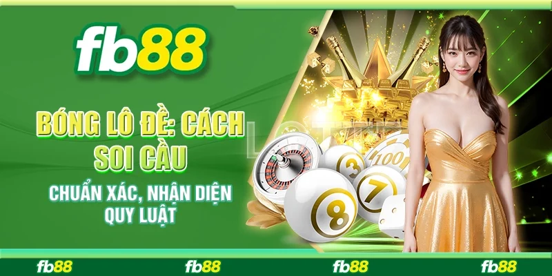 Bóng Lô Đề: Cách Soi Cầu Chuẩn Xác, Nhận Diện Quy Luật
