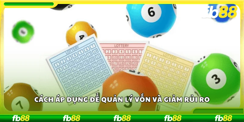 Cách áp dụng  để quản lý vốn và giảm rủi ro.