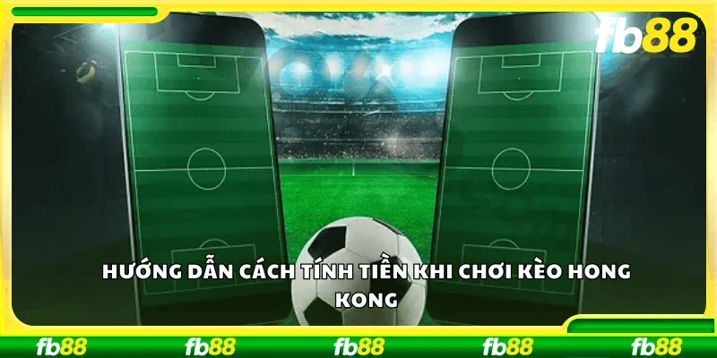 Hướng dẫn cách tính tiền khi chơi kèo Hong Kong