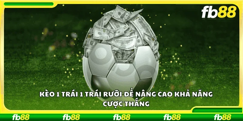 Kèo 1 trái 1 trái rưỡi để nâng cao khả năng cược thắng