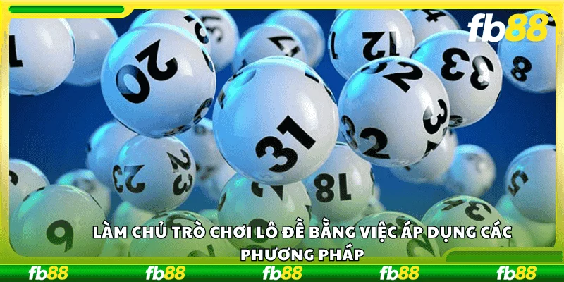 Làm chủ trò chơi lô đề bằng việc áp dụng các phương pháp
