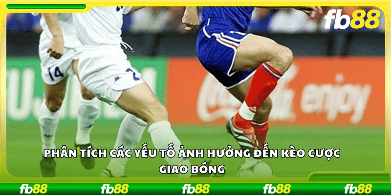 Phân tích các yếu tố ảnh hưởng đến kèo cược giao bóng